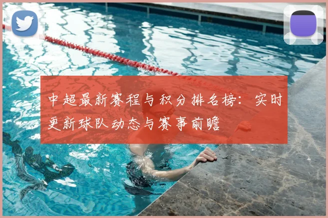 中超最新赛程与积分排名榜:实时更新球队动态与赛事前瞻