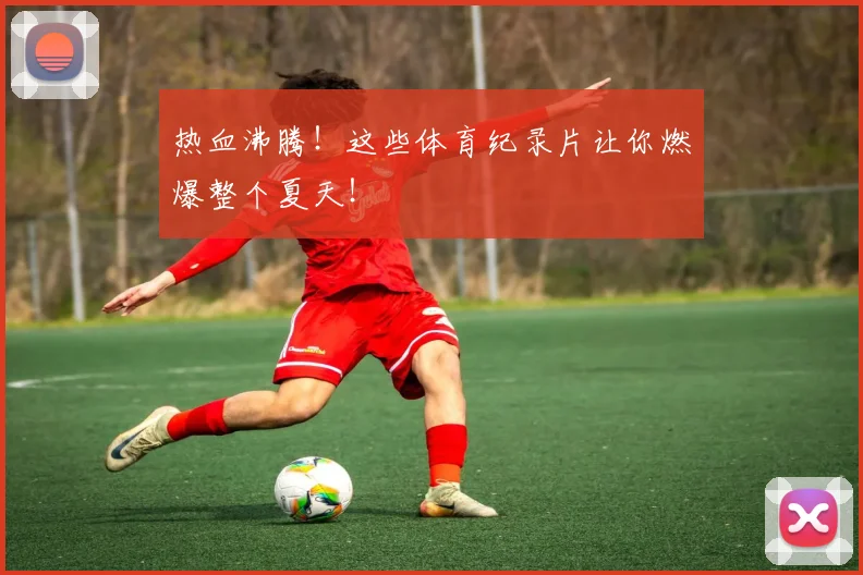 热血沸腾！这些体育纪录片让你燃爆整个夏天！
