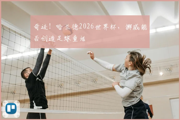 奇迹！哈兰德2026世界杯，挪威能否创造足球童话