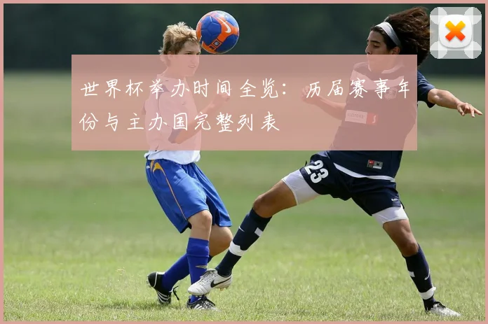 世界杯举办时间全览：历届赛事年份与主办国完整列表