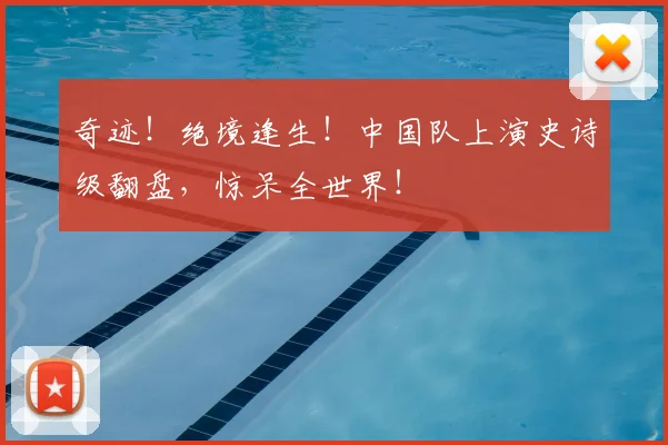 奇迹！绝境逢生！中国队上演史诗级翻盘，惊呆全世界！