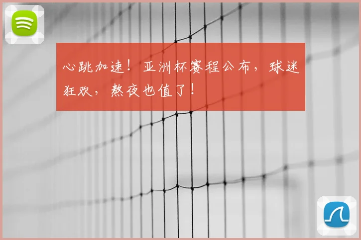 心跳加速！亚洲杯赛程公布，球迷狂欢，熬夜也值了！