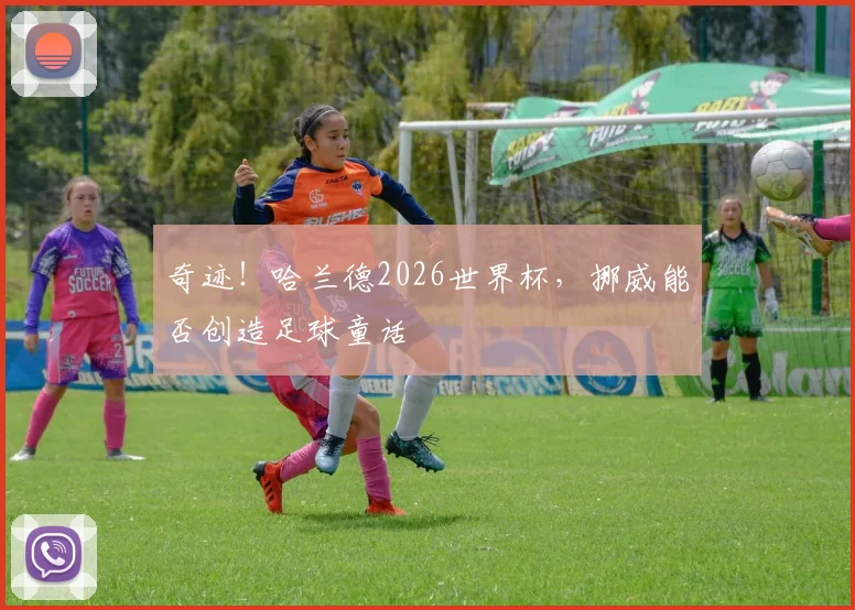 奇迹！哈兰德2026世界杯，挪威能否创造足球童话